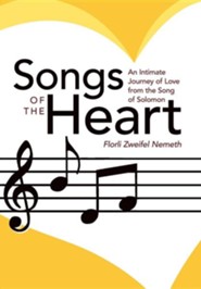Songs Of The Heart An Intimate Journey Of Love From The Song Of Solomon - 