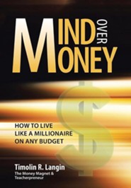 Mind Over Money How To Live Like A Millionaire On Any Budget Timolin R Langin Christianbook Com