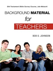 Background Material for Teachers, Old Testament Bible Survey Course Job-Malachi