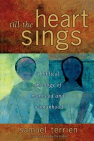 Till the Heart Sings: A Biblical Theology of Manhood and Womanhood