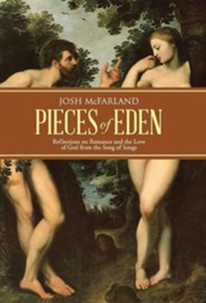 Pieces of Eden: Reflections on Romance and the Love of God from the Song of Songs [Book]