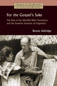 For the Gospel's Sake: The Rise of the Wycliffe Bible Translators and the Summer Institute of Linguistics