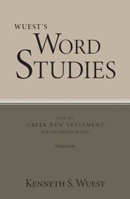 Wuest's Word Studies from the Greek New Testament for the English Reader, vol. 1