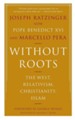 Without Roots: Europe, Relativism, Christianity, Islam