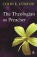 The Theologian as Preacher: Further Sermons from Colin E. Gunton