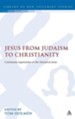 Jesus from Judaism to Christianity: Continuum Approaches to the Historical Jesus