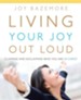 Living Your Joy Out Loud: Claiming and Exclaiming Who You Are in Christ