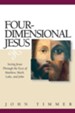 Four-Dimensional Jesus: Seeing Jesus Through the Eyes of Matthew, Mark, Luke, and John