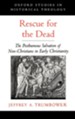 Rescue for the Dead: The Posthumous Salvation of Non-Christians in Early Christianity