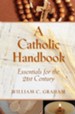 A Catholic Handbook: Essentials for the 21st Century: Explanations, Definitions, Prompts, Prayers, and Examples