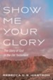 Show Me Your Glory: The Glory of God in the Old Testament