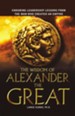 The Wisdom of Alexander the Great: Enduring Leadership Lessons from the Man Who Created an Empire