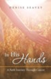 In His Hands: A Faith Journey Through Cancer