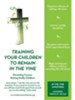 Training Your Children to Remain in the Vine: Parenting Course: Raising Godly Children