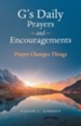 G's Daily Prayers and Encouragements: Prayer Changes Things