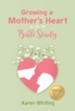 Growing a Mother's Heart Bible Study