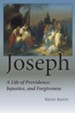 Joseph: A Life of Providence, Injustice and Forgiveness Original Edition