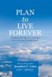 Plan to Live Forever: Get Better with Age, Live a Life You Love, and Leave a Lasting Legacy