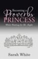 Becoming a Proverbs Princess: While Waiting for Mr. Right