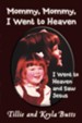 Mommy, Mommy, I Went to Heaven: I Went to Heaven and Saw Jesus