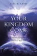 Your Kingdom Come: Experience the Glory and Beauty of God's Kingdom! Right Here! Right Now!