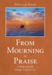 From Mourning to Praise: A Biblical Guide Through Grief and Loss