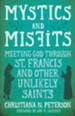 Mystics and Misfits, Hardcover: Meeting God Through St. Francis and Other Unlikely Saints