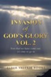 Invasion of God's Glory Vol. 2: Now That We Have Come Out, It's Time to Go in