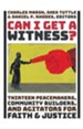 Can I Get a Witness?: Thirteen Pacemakers, Community-Builders, and Agitators for Faith and Justice