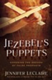 Jezebel's Puppets: Exposing the Agenda of False Prophets
