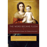 The Word Became Flesh: An Introduction to Christology