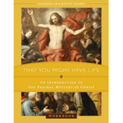 That You Might Have Life: An Introduction to the Paschal Mystery of Christ Workbook
