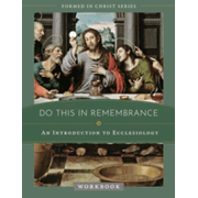 Do This in Remembrance: An Introduction to the Sacraments Workbook