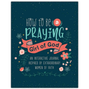 How to Be a Praying Girl of God: An Interactive Journal Inspired by Ex