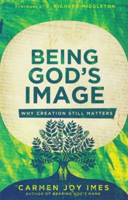 Being God's Image: Why Creation Still Matters  -     By: Carmen Joy Imes

