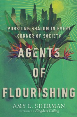 Agents of Flourishing: Pursuing Shalom in Every Corner of Society  -     By: Amy L. Sherman
