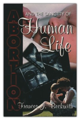 Abortion & the Sanctity of Human Life  -     By: Frances J. Beckwith
