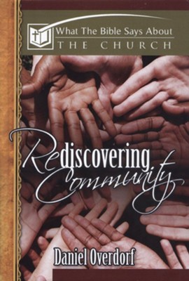 What the Bible Says About the Church: Rediscovering Community  -     By: Daniel Overdorf Ph.D.
