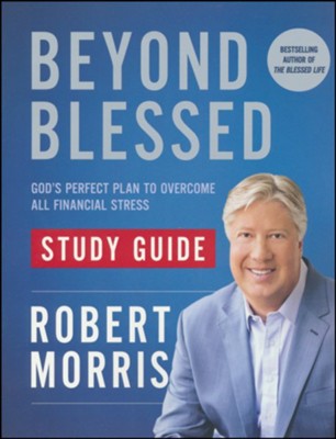 Beyond Blessed Study Guide: How to Live with No Financial Stress  -     By: Robert Morris
