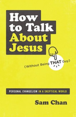 How to Talk about Jesus (Without Being That Guy): Personal Evangelism in a Skeptical World  -     By: Sam Chan
