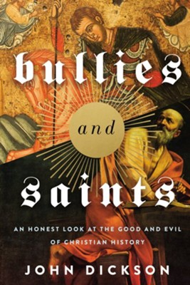 Bullies and Saints: An Honest Look at the Good and Evil of Christian History   - 