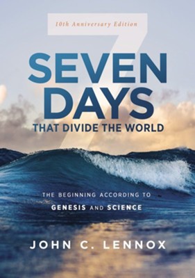 Seven Days that Divide the World, 10th Anniversary Edition: The Beginning According to Genesis and Science  -     By: John C. Lennox
