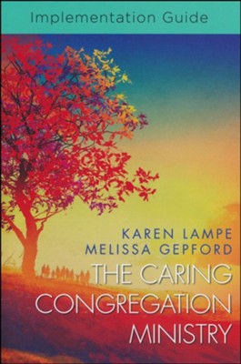 The Caring Congregation Ministry: Implementation Guide  -     By: Karen Lampe, Melissa Gepford
