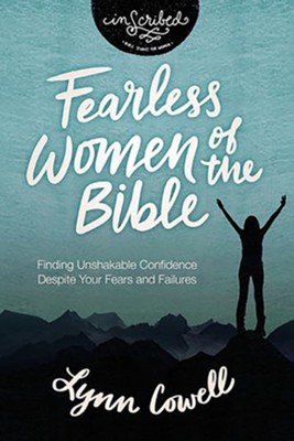 Fearless Women of the Bible : Finding Unshakable Confidence Despite Your Fears and Failures  -     By: Lynn Cowell
