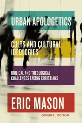 Urban Apologetics: Cults and Cultural Ideologies: Biblical and Theological Challenges Facing Christians  -     Edited By: Eric Mason
