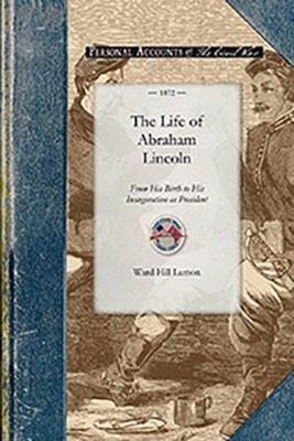 Life of Abraham Lincoln from His Birth to His Inauguration as President  -     By: Ward Lamon
