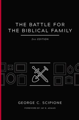 The Battle for the Biblical Family, 2nd Edition   -     By: George Scipione
