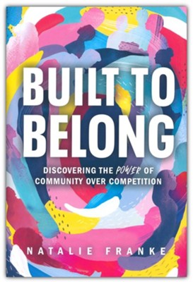 Built to Belong: Discovering the Power of Community Over Competition  -     By: Natalie Franke
