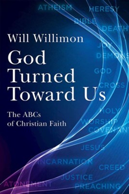God Turned Toward Us: The ABCs of Christian Faith  -     By: William H. Willimon
