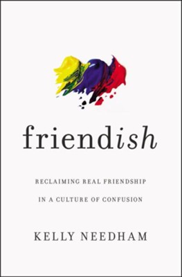 Friend-ish: Reclaiming Real Friendship in a Culture of Confusion  -     By: Kelly Needham
